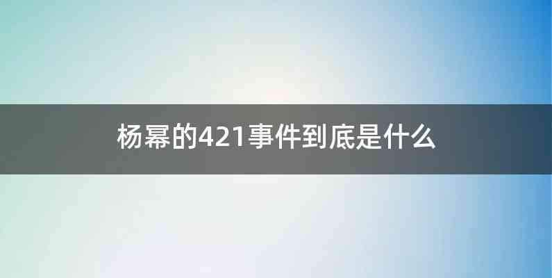 杨幂的421事件到底是什么